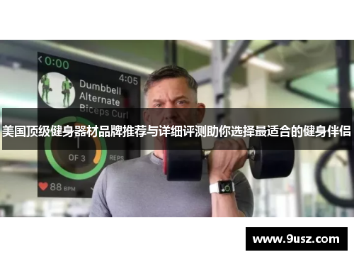 美国顶级健身器材品牌推荐与详细评测助你选择最适合的健身伴侣