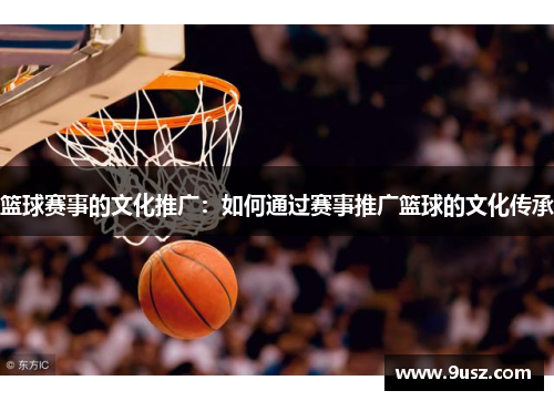 篮球赛事的文化推广：如何通过赛事推广篮球的文化传承